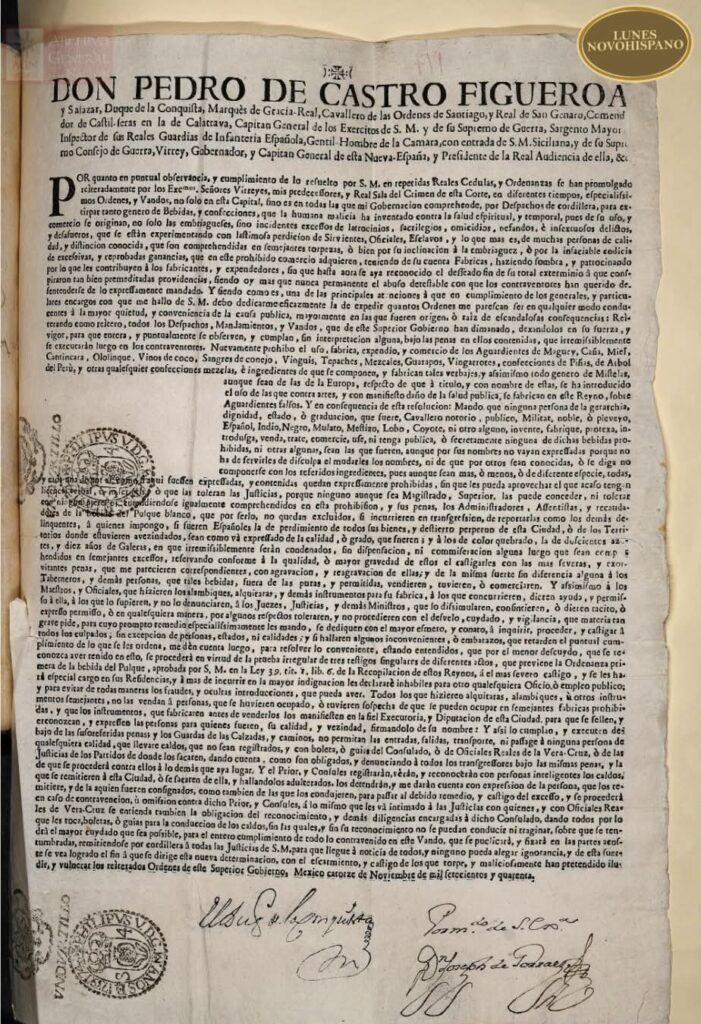 Documento del Archivo General de la nación de 1741 donde se prohibía el uso, fabricación, expendio y comercio de bebidas alcohólicas, por ser causa de embriaguez sacrilegios, homicidios y daños a la salud espiritual, menciona en el párrafo central una lista de bebidas: Aguardientes de Maguey, Caña, Miel, Canticara, Ololinque, Sangre de conejo, Vinguis, Tepaches, Mezcales, Guarapos, Vingarrote, Vinos de coco, Confecciones de piñas, de Árbol del Perú. Que terminan siendo un glosario de la resistencia líquida.